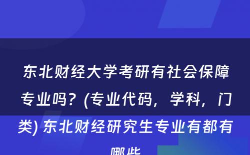 东北财经大学考研有社会保障专业吗？(专业代码，学科，门类) 东北财经研究生专业有都有哪些