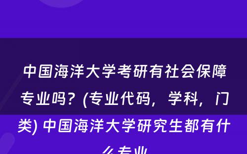 中国海洋大学考研有社会保障专业吗？(专业代码，学科，门类) 中国海洋大学研究生都有什么专业
