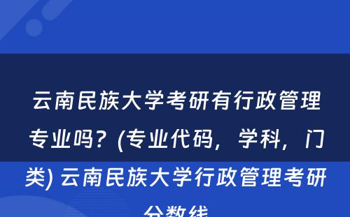 云南民族大学考研有行政管理专业吗？(专业代码，学科，门类) 云南民族大学行政管理考研分数线