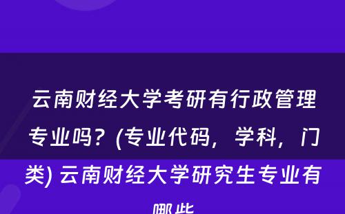 云南财经大学考研有行政管理专业吗？(专业代码，学科，门类) 云南财经大学研究生专业有哪些