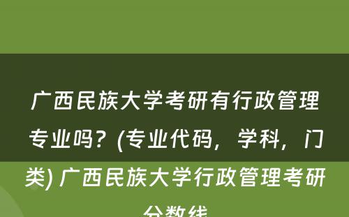广西民族大学考研有行政管理专业吗？(专业代码，学科，门类) 广西民族大学行政管理考研分数线