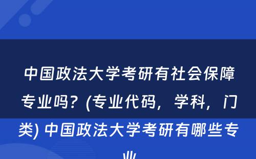 中国政法大学考研有社会保障专业吗？(专业代码，学科，门类) 中国政法大学考研有哪些专业