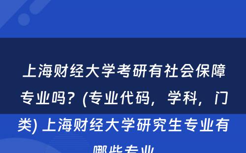 上海财经大学考研有社会保障专业吗？(专业代码，学科，门类) 上海财经大学研究生专业有哪些专业