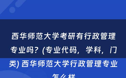 西华师范大学考研有行政管理专业吗？(专业代码，学科，门类) 西华师范大学行政管理专业怎么样