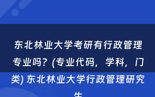东北林业大学考研有行政管理专业吗？(专业代码，学科，门类) 东北林业大学行政管理研究生
