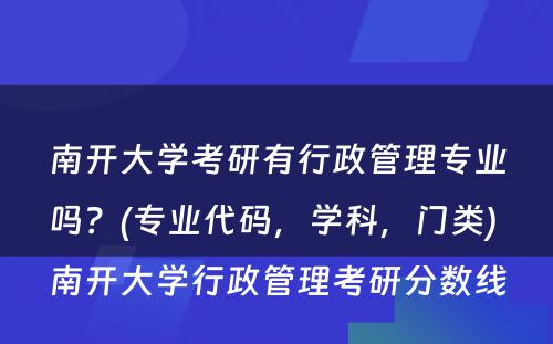 南开大学考研有行政管理专业吗？(专业代码，学科，门类) 南开大学行政管理考研分数线