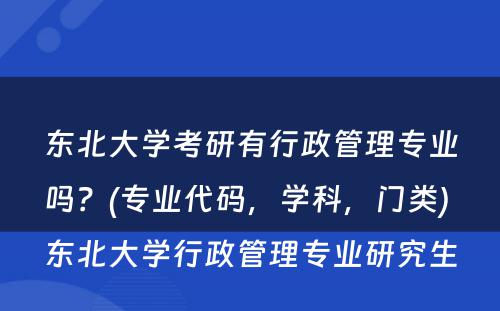 东北大学考研有行政管理专业吗？(专业代码，学科，门类) 东北大学行政管理专业研究生