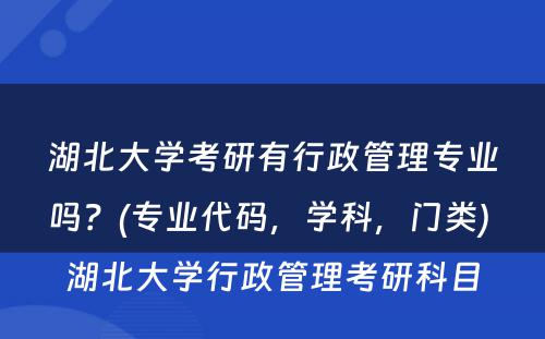 湖北大学考研有行政管理专业吗？(专业代码，学科，门类) 湖北大学行政管理考研科目