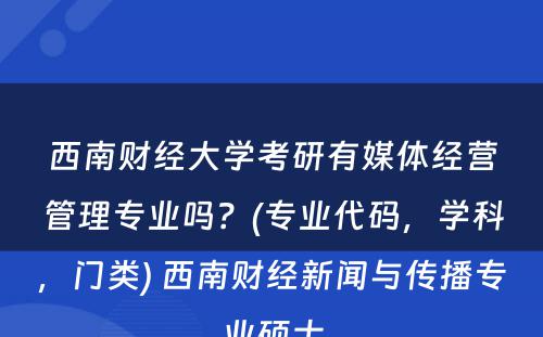 西南财经大学考研有媒体经营管理专业吗？(专业代码，学科，门类) 西南财经新闻与传播专业硕士