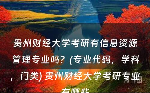 贵州财经大学考研有信息资源管理专业吗？(专业代码，学科，门类) 贵州财经大学考研专业有哪些
