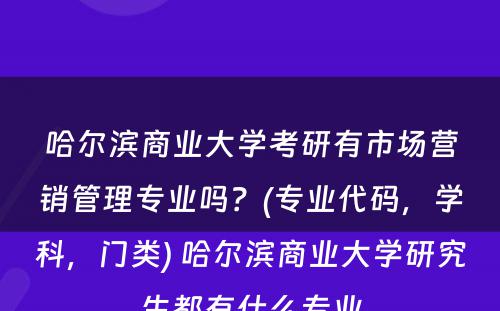 哈尔滨商业大学考研有市场营销管理专业吗？(专业代码，学科，门类) 哈尔滨商业大学研究生都有什么专业