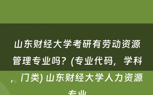 山东财经大学考研有劳动资源管理专业吗？(专业代码，学科，门类) 山东财经大学人力资源专业