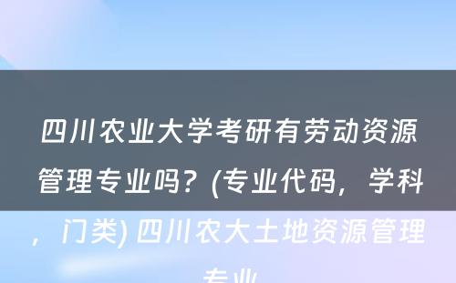 四川农业大学考研有劳动资源管理专业吗？(专业代码，学科，门类) 四川农大土地资源管理专业