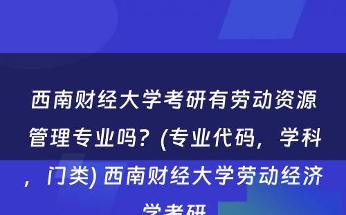 西南财经大学考研有劳动资源管理专业吗？(专业代码，学科，门类) 西南财经大学劳动经济学考研
