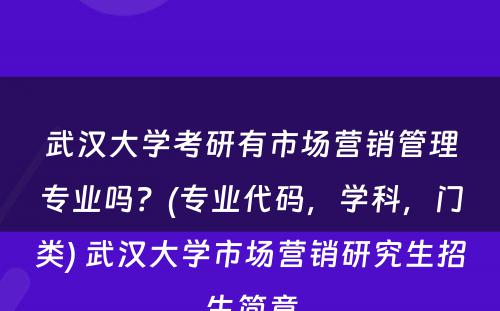 武汉大学考研有市场营销管理专业吗？(专业代码，学科，门类) 武汉大学市场营销研究生招生简章