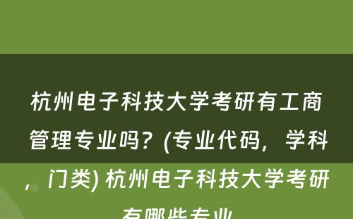 杭州电子科技大学考研有工商管理专业吗？(专业代码，学科，门类) 杭州电子科技大学考研有哪些专业