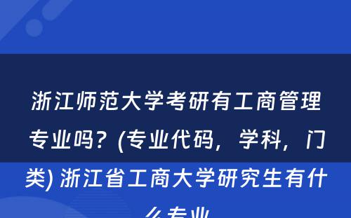 浙江师范大学考研有工商管理专业吗？(专业代码，学科，门类) 浙江省工商大学研究生有什么专业