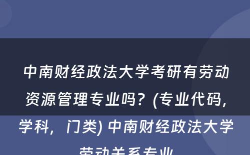 中南财经政法大学考研有劳动资源管理专业吗？(专业代码，学科，门类) 中南财经政法大学劳动关系专业