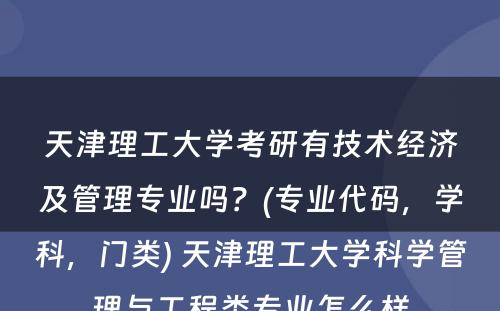 天津理工大学考研有技术经济及管理专业吗？(专业代码，学科，门类) 天津理工大学科学管理与工程类专业怎么样