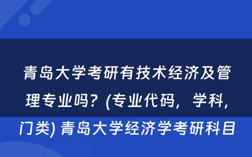 青岛大学考研有技术经济及管理专业吗？(专业代码，学科，门类) 青岛大学经济学考研科目