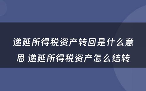 递延所得税资产转回是什么意思 递延所得税资产怎么结转