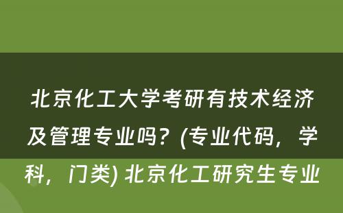 北京化工大学考研有技术经济及管理专业吗？(专业代码，学科，门类) 北京化工研究生专业