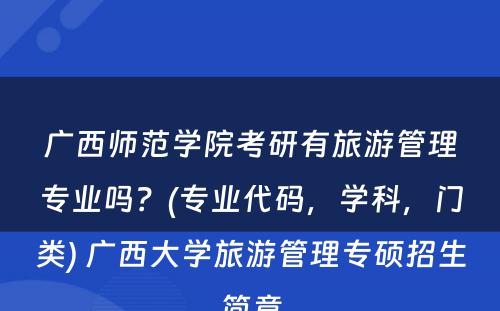 广西师范学院考研有旅游管理专业吗？(专业代码，学科，门类) 广西大学旅游管理专硕招生简章