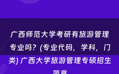广西师范大学考研有旅游管理专业吗？(专业代码，学科，门类) 广西大学旅游管理专硕招生简章