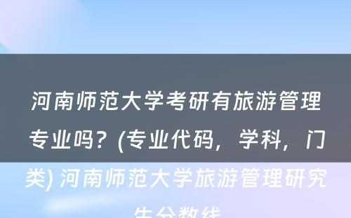河南师范大学考研有旅游管理专业吗？(专业代码，学科，门类) 河南师范大学旅游管理研究生分数线