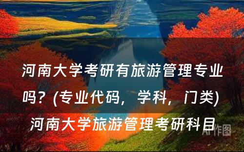 河南大学考研有旅游管理专业吗？(专业代码，学科，门类) 河南大学旅游管理考研科目