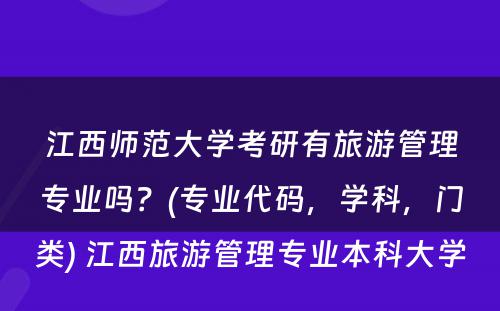 江西师范大学考研有旅游管理专业吗？(专业代码，学科，门类) 江西旅游管理专业本科大学