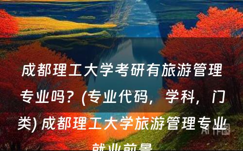 成都理工大学考研有旅游管理专业吗？(专业代码，学科，门类) 成都理工大学旅游管理专业就业前景