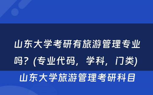 山东大学考研有旅游管理专业吗？(专业代码，学科，门类) 山东大学旅游管理考研科目