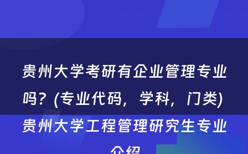 贵州大学考研有企业管理专业吗？(专业代码，学科，门类) 贵州大学工程管理研究生专业介绍