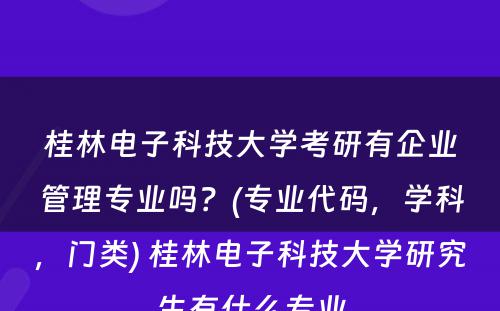 桂林电子科技大学考研有企业管理专业吗？(专业代码，学科，门类) 桂林电子科技大学研究生有什么专业