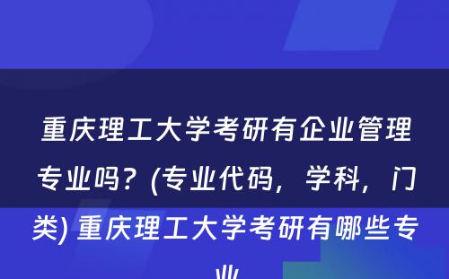 重庆理工大学考研有企业管理专业吗？(专业代码，学科，门类) 重庆理工大学考研有哪些专业