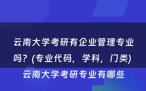 云南大学考研有企业管理专业吗？(专业代码，学科，门类) 云南大学考研专业有哪些