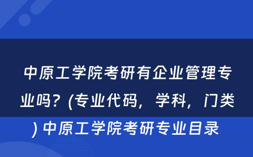 中原工学院考研有企业管理专业吗？(专业代码，学科，门类) 中原工学院考研专业目录