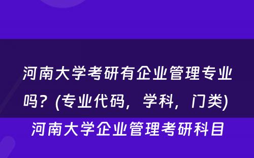 河南大学考研有企业管理专业吗？(专业代码，学科，门类) 河南大学企业管理考研科目