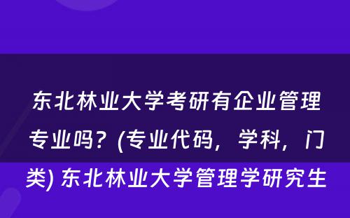 东北林业大学考研有企业管理专业吗？(专业代码，学科，门类) 东北林业大学管理学研究生