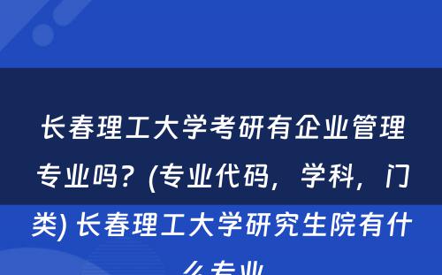 长春理工大学考研有企业管理专业吗？(专业代码，学科，门类) 长春理工大学研究生院有什么专业