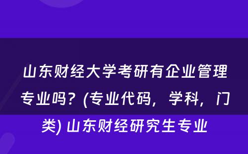 山东财经大学考研有企业管理专业吗？(专业代码，学科，门类) 山东财经研究生专业