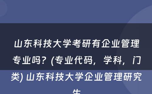山东科技大学考研有企业管理专业吗？(专业代码，学科，门类) 山东科技大学企业管理研究生