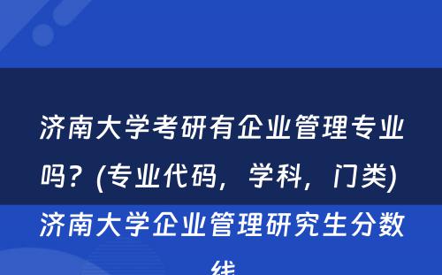 济南大学考研有企业管理专业吗？(专业代码，学科，门类) 济南大学企业管理研究生分数线