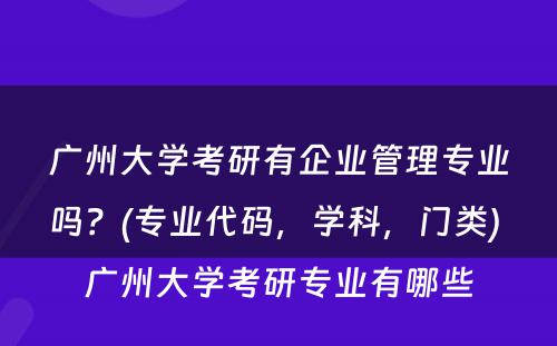 广州大学考研有企业管理专业吗？(专业代码，学科，门类) 广州大学考研专业有哪些