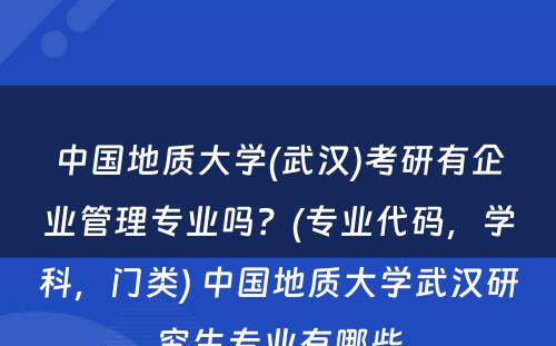 中国地质大学(武汉)考研有企业管理专业吗？(专业代码，学科，门类) 中国地质大学武汉研究生专业有哪些
