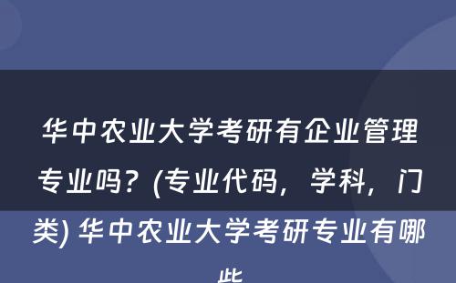 华中农业大学考研有企业管理专业吗？(专业代码，学科，门类) 华中农业大学考研专业有哪些