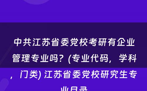 中共江苏省委党校考研有企业管理专业吗？(专业代码，学科，门类) 江苏省委党校研究生专业目录