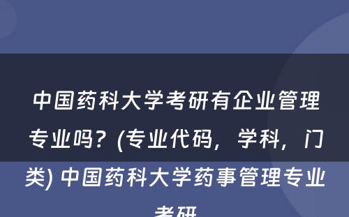 中国药科大学考研有企业管理专业吗？(专业代码，学科，门类) 中国药科大学药事管理专业考研