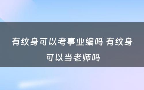 有纹身可以考事业编吗 有纹身可以当老师吗